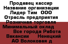 Продавец-кассир › Название организации ­ Лидер Тим, ООО › Отрасль предприятия ­ Розничная торговля › Минимальный оклад ­ 13 000 - Все города Работа » Вакансии   . Ненецкий АО,Волоковая д.